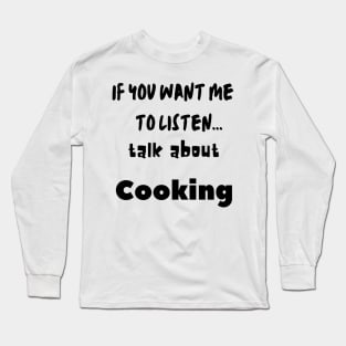 if you want me to listen talk about cooking Long Sleeve T-Shirt